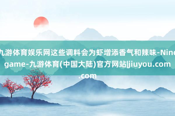 九游体育娱乐网这些调料会为虾增添香气和辣味-Ninegame-九游体育(中国大陆)官方网站|jiuyou.com